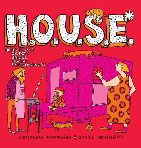 H.O.U.S.E book, Aleksandra Machowiak, Daniel Mizielinski, non-fiction book for kids, book about contemporary architecture for kids