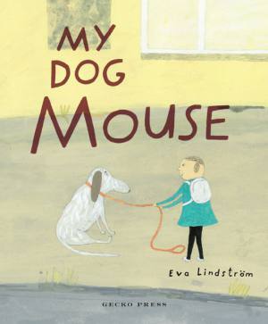 My Dog Mouse Eva Lindstrom Gecko Press