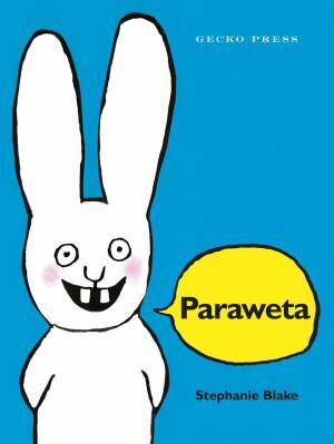 Paraweta by Stephanie Blake. Gecko Press’s cheekiest rabbit is now in te reo Māori. A children's book for ages 3-5.