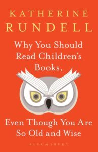 Cover of Why You Should Read Children's Books, Even Though You Are So Old and Wise by Katherine Rundell