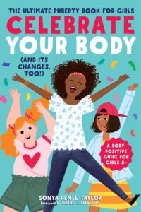 Celebrate Your Body and Its Changes, Too The Ultimate Puberty Book for Girls